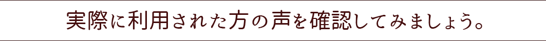 実際に利用された方の声を確認してみましょう。